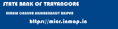 STATE BANK OF TRAVANCORE  KERALA CANNUR ANJARAKANDY RAIPUR  micr code